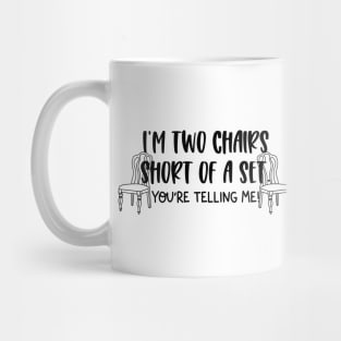 Two Chairs Short of a Set Mug